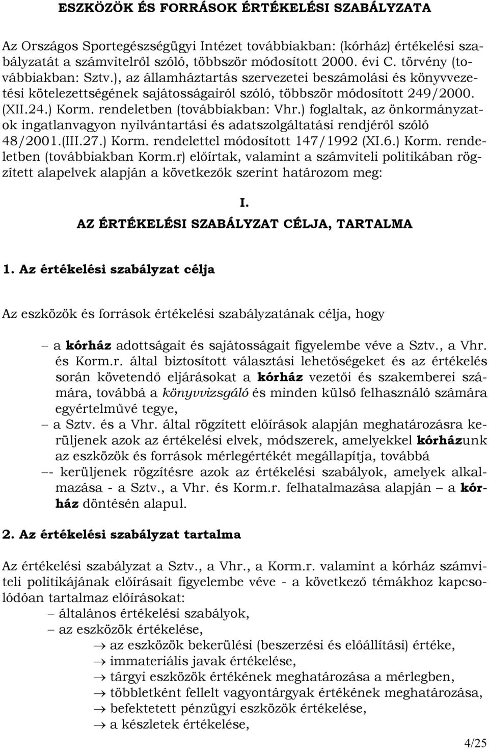 rendeletben (továbbiakban: Vhr.) foglaltak, az önkormányzatok ingatlanvagyon nyilvántartási és adatszolgáltatási rendjérıl szóló 48/2001.(III.27.) Korm. rendelettel módosított 147/1992 (XI.6.) Korm. rendeletben (továbbiakban Korm.