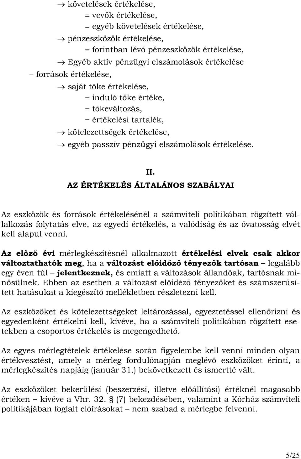 AZ ÉRTÉKELÉS ÁLTALÁNOS SZABÁLYAI Az eszközök és források értékelésénél a számviteli politikában rögzített vállalkozás folytatás elve, az egyedi értékelés, a valódiság és az óvatosság elvét kell