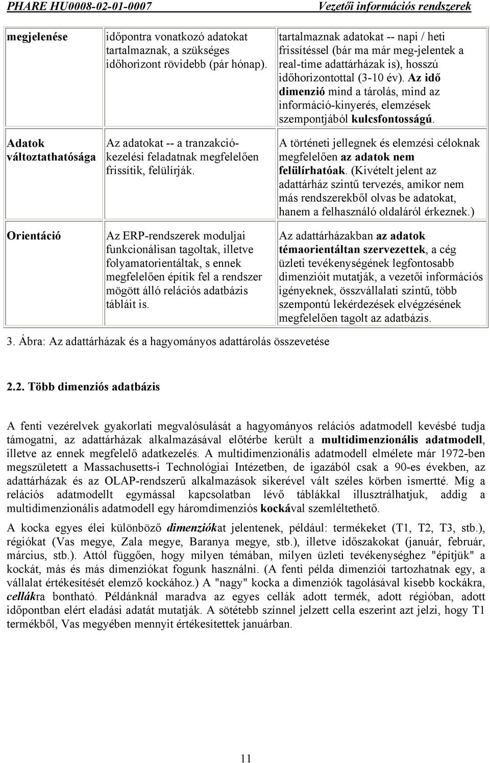 Az ERP-rendszerek moduljai funkcionálisan tagoltak, illetve folyamatorientáltak, s ennek megfelelően építik fel a rendszer mögött álló relációs adatbázis tábláit is.