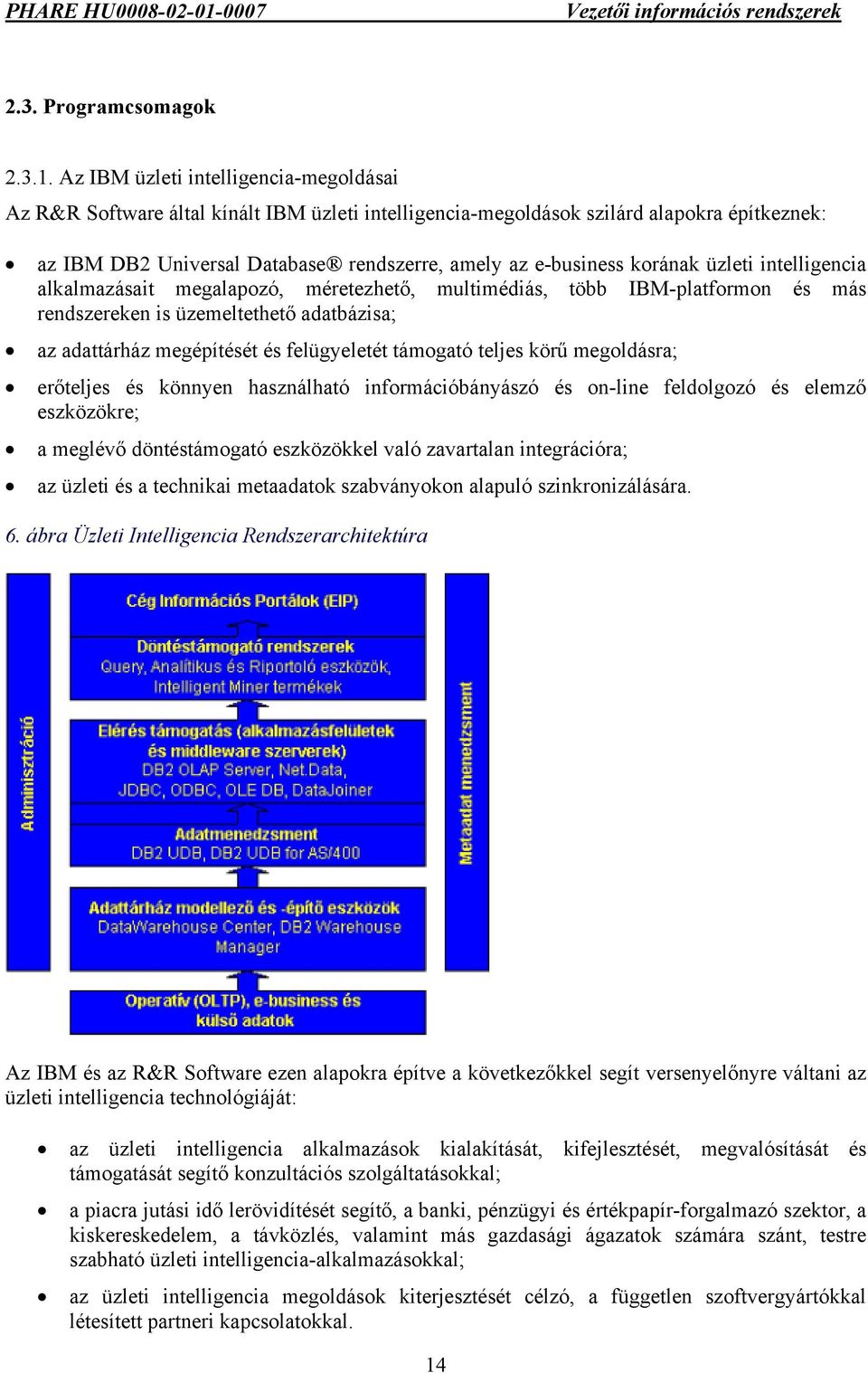 korának üzleti intelligencia alkalmazásait megalapozó, méretezhető, multimédiás, több IBM-platformon és más rendszereken is üzemeltethető adatbázisa; az adattárház megépítését és felügyeletét