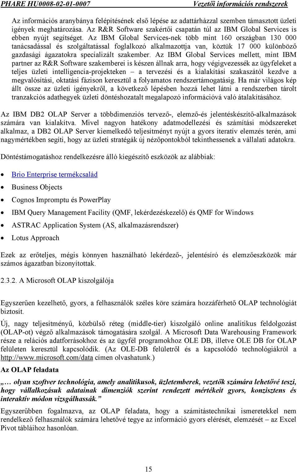 Az IBM Global Services-nek több mint 160 országban 130 000 tanácsadással és szolgáltatással foglalkozó alkalmazottja van, köztük 17 000 különböző gazdasági ágazatokra specializált szakember.