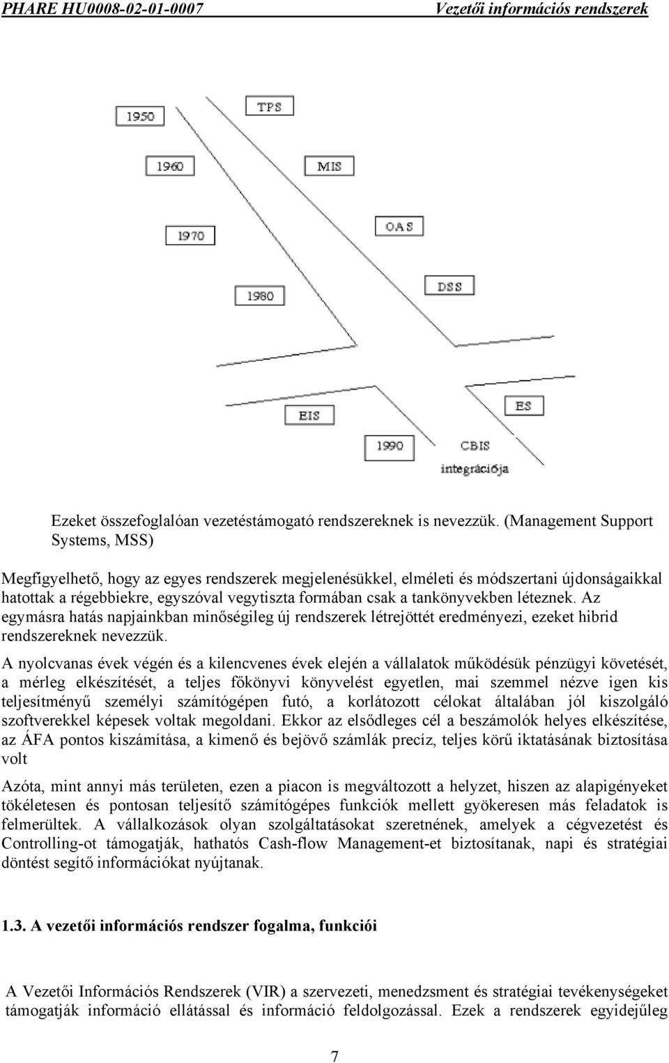 tankönyvekben léteznek. Az egymásra hatás napjainkban minőségileg új rendszerek létrejöttét eredményezi, ezeket hibrid rendszereknek nevezzük.