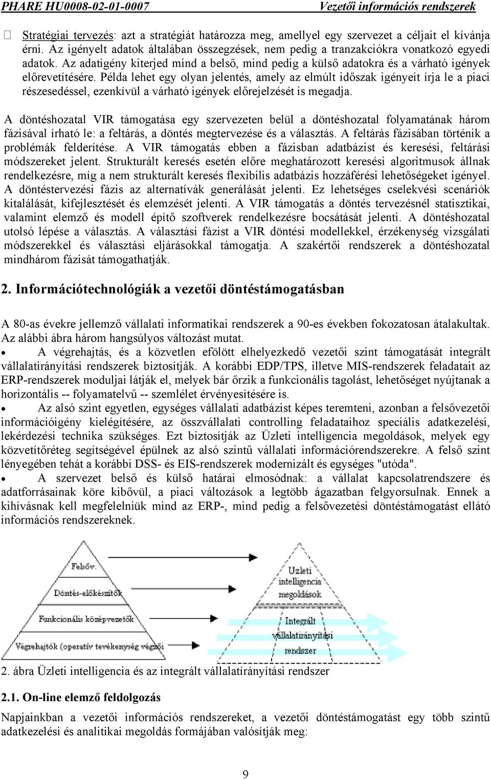 Példa lehet egy olyan jelentés, amely az elmúlt időszak igényeit írja le a piaci részesedéssel, ezenkívül a várható igények előrejelzését is megadja.