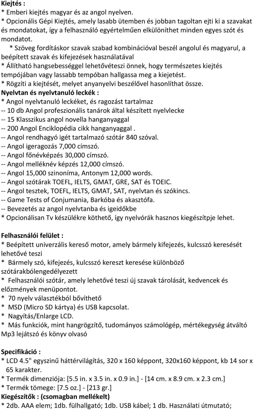 * Szöveg fordításkor szavak szabad kombinációval beszél angolul és magyarul, a beépített szavak és kifejezések használatával * Állítható hangsebességgel lehetővéteszi önnek, hogy természetes kiejtés