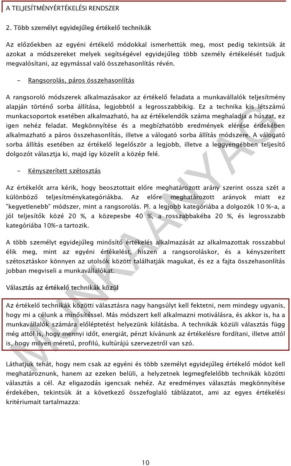 - Rangsorolás, páros összehasonlítás A rangsoroló módszerek alkalmazásakor az értékelő feladata a munkavállalók teljesítmény alapján történő sorba állítása, legjobbtól a legrosszabbikig.