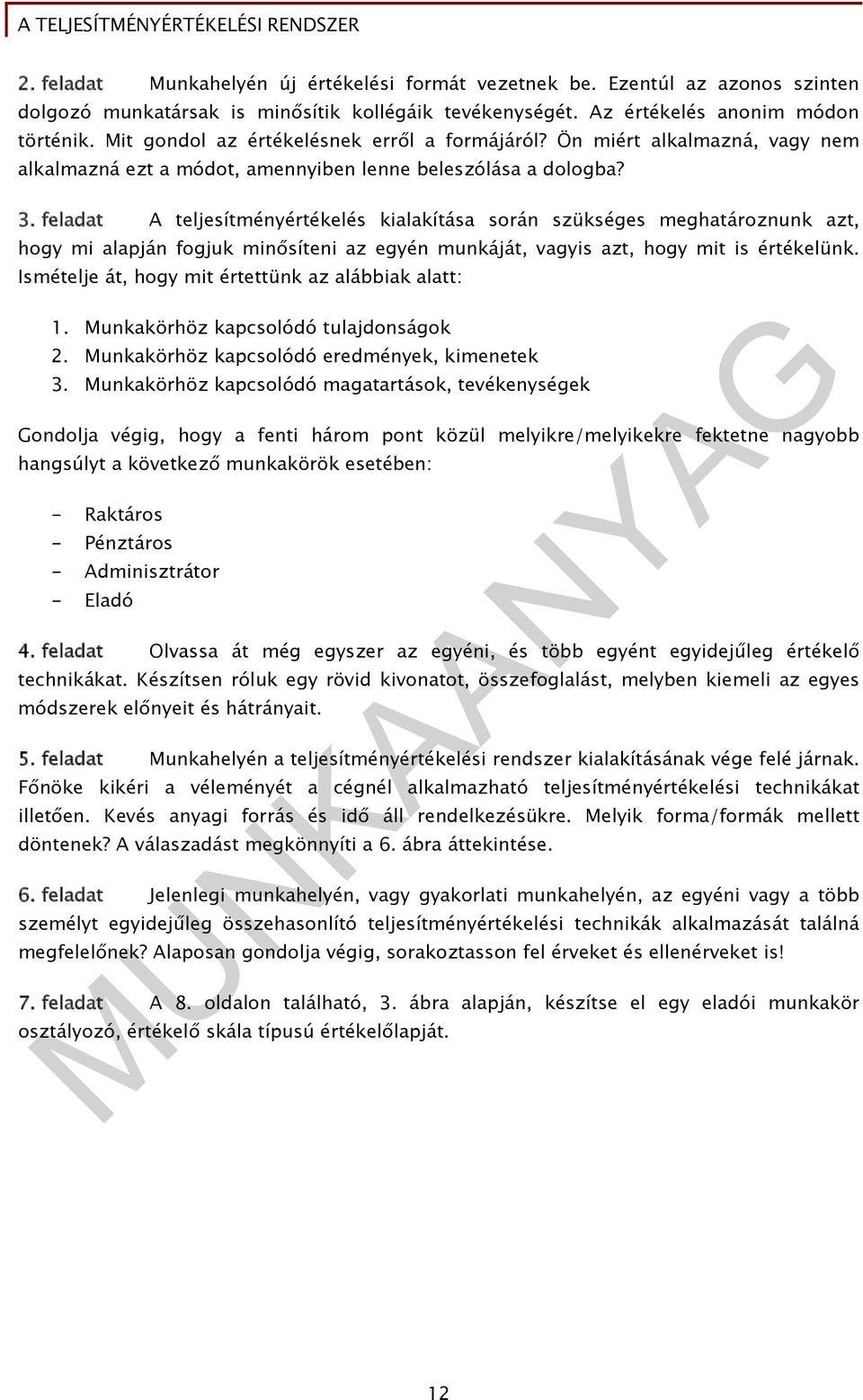 feladat A teljesítményértékelés kialakítása során szükséges meghatároznunk azt, hogy mi alapján fogjuk minősíteni az egyén munkáját, vagyis azt, hogy mit is értékelünk.