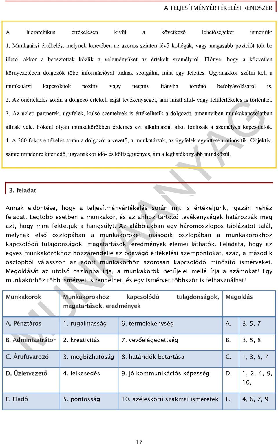 Előnye, hogy a közvetlen környezetében dolgozók több információval tudnak szolgálni, mint egy felettes.