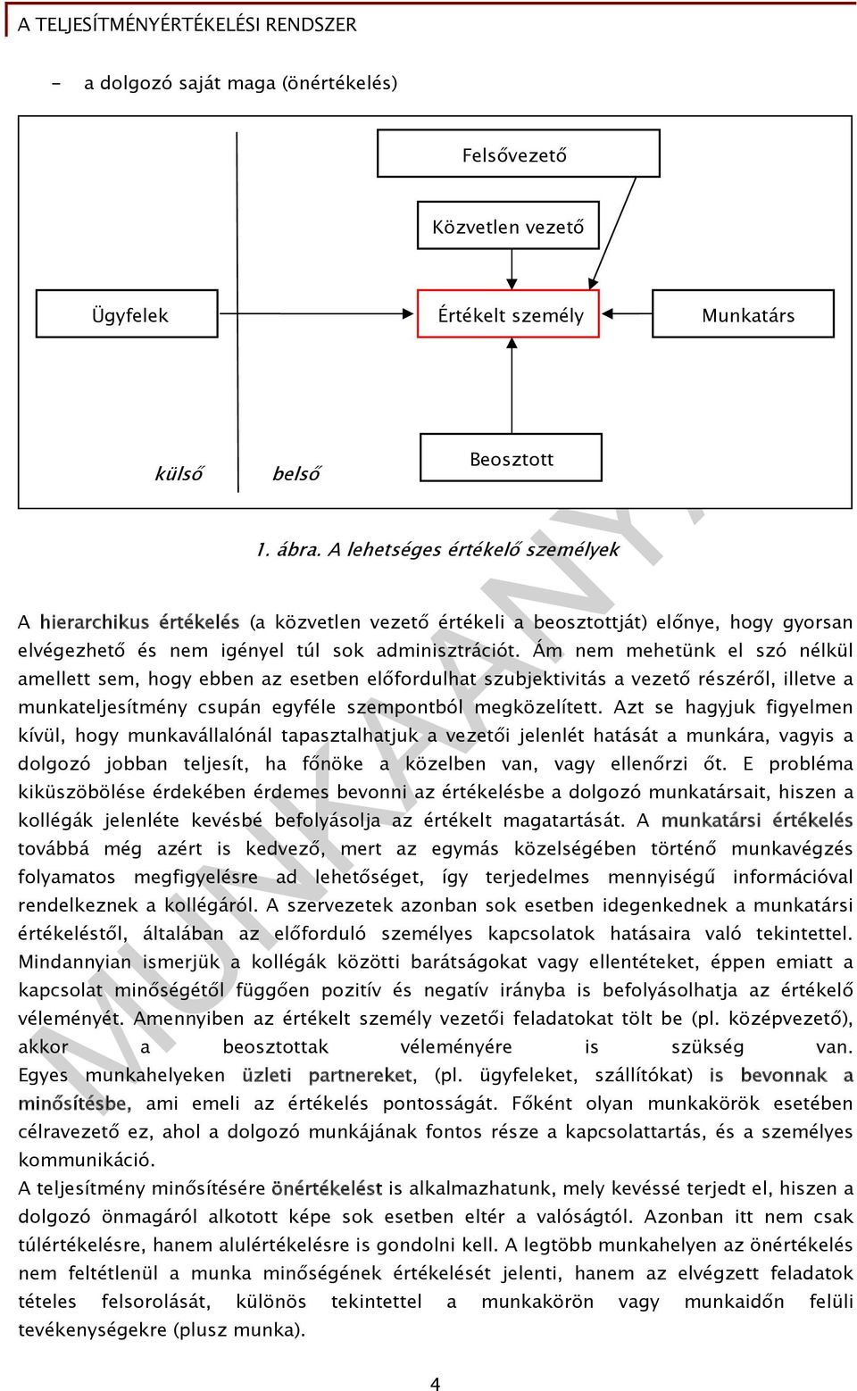 Ám nem mehetünk el szó nélkül amellett sem, hogy ebben az esetben előfordulhat szubjektivitás a vezető részéről, illetve a munkateljesítmény csupán egyféle szempontból megközelített.