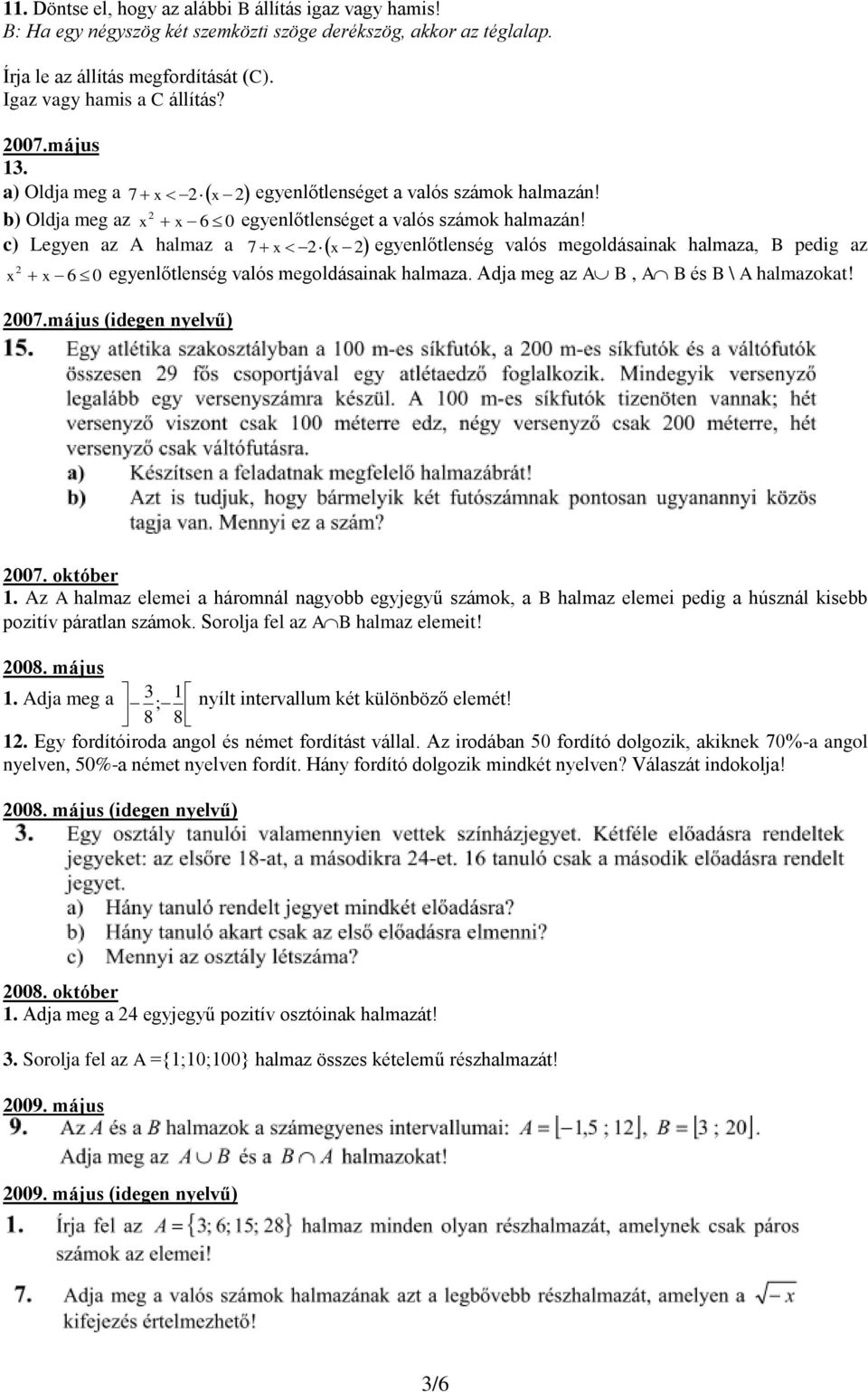 egyenlőtlenséget a valós számok halmazán! egyenlőtlenség valós megoldásainak halmaza, B pedig az 7 x 2 x 2 2 x x 6 0 egyenlőtlenség valós megoldásainak halmaza. Adja meg az AB, AB és B \ A halmazokat!