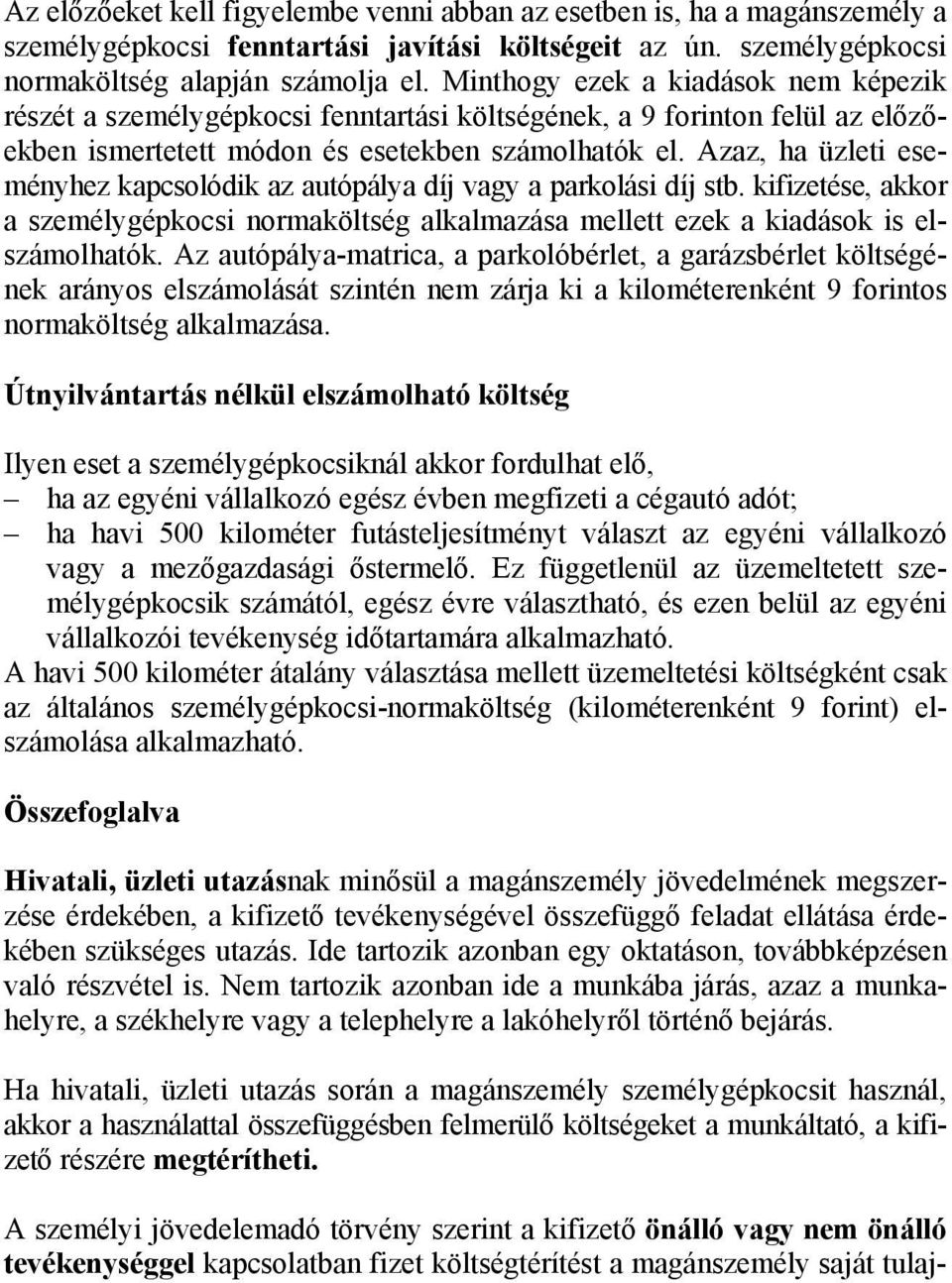 Azaz, ha üzleti eseményhez kapcsolódik az autópálya díj vagy a parkolási díj stb. kifizetése, akkor a személygépkocsi normaköltség alkalmazása mellett ezek a kiadások is elszámolhatók.