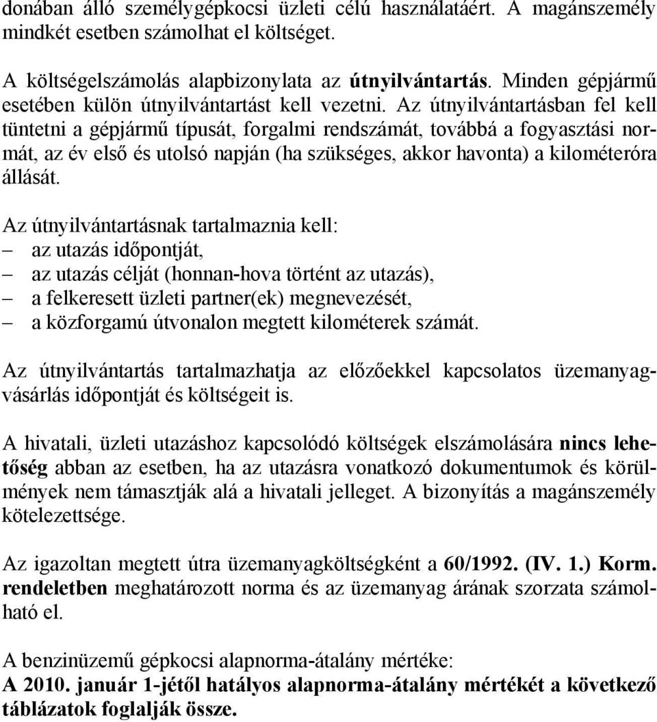 Az útnyilvántartásban fel kell tüntetni a gépjármű típusát, forgalmi rendszámát, továbbá a fogyasztási normát, az év első és utolsó napján (ha szükséges, akkor havonta) a kilométeróra állását.