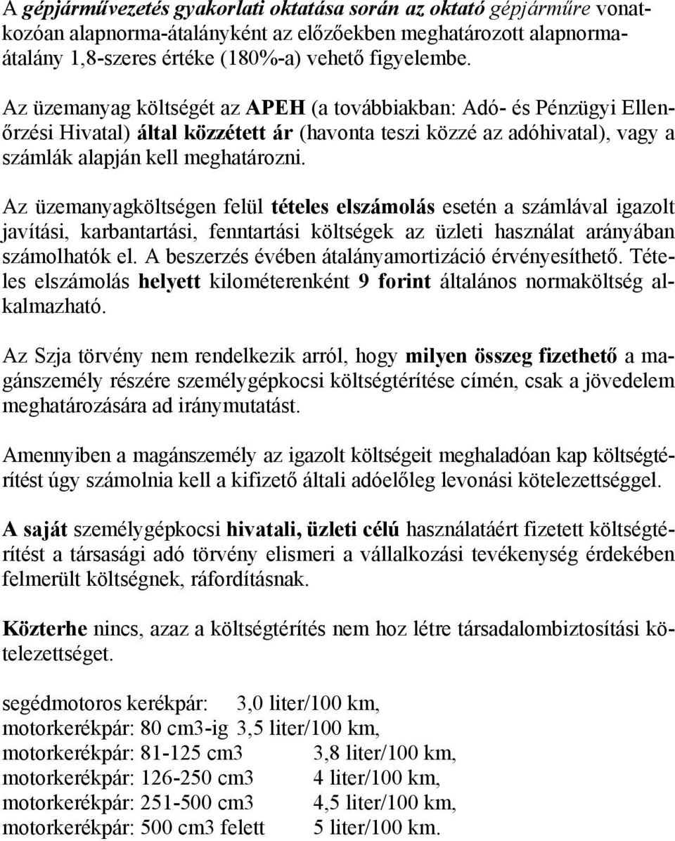 Az üzemanyagköltségen felül tételes elszámolás esetén a számlával igazolt javítási, karbantartási, fenntartási költségek az üzleti használat arányában számolhatók el.