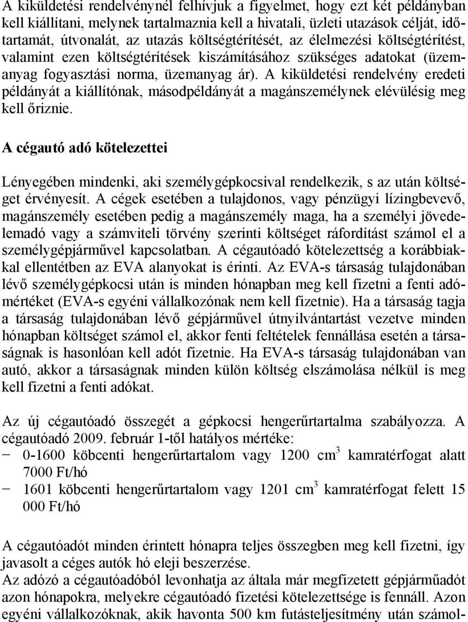 A kiküldetési rendelvény eredeti példányát a kiállítónak, másodpéldányát a magánszemélynek elévülésig meg kell őriznie.