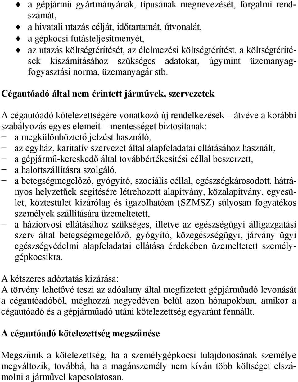 Cégautóadó által nem érintett járművek, szervezetek A cégautóadó kötelezettségére vonatkozó új rendelkezések átvéve a korábbi szabályozás egyes elemeit mentességet biztosítanak: a megkülönböztető