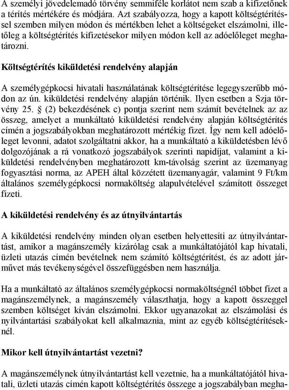 meghatározni. Költségtérítés kiküldetési rendelvény alapján A személygépkocsi hivatali használatának költségtérítése legegyszerűbb módon az ún. kiküldetési rendelvény alapján történik.