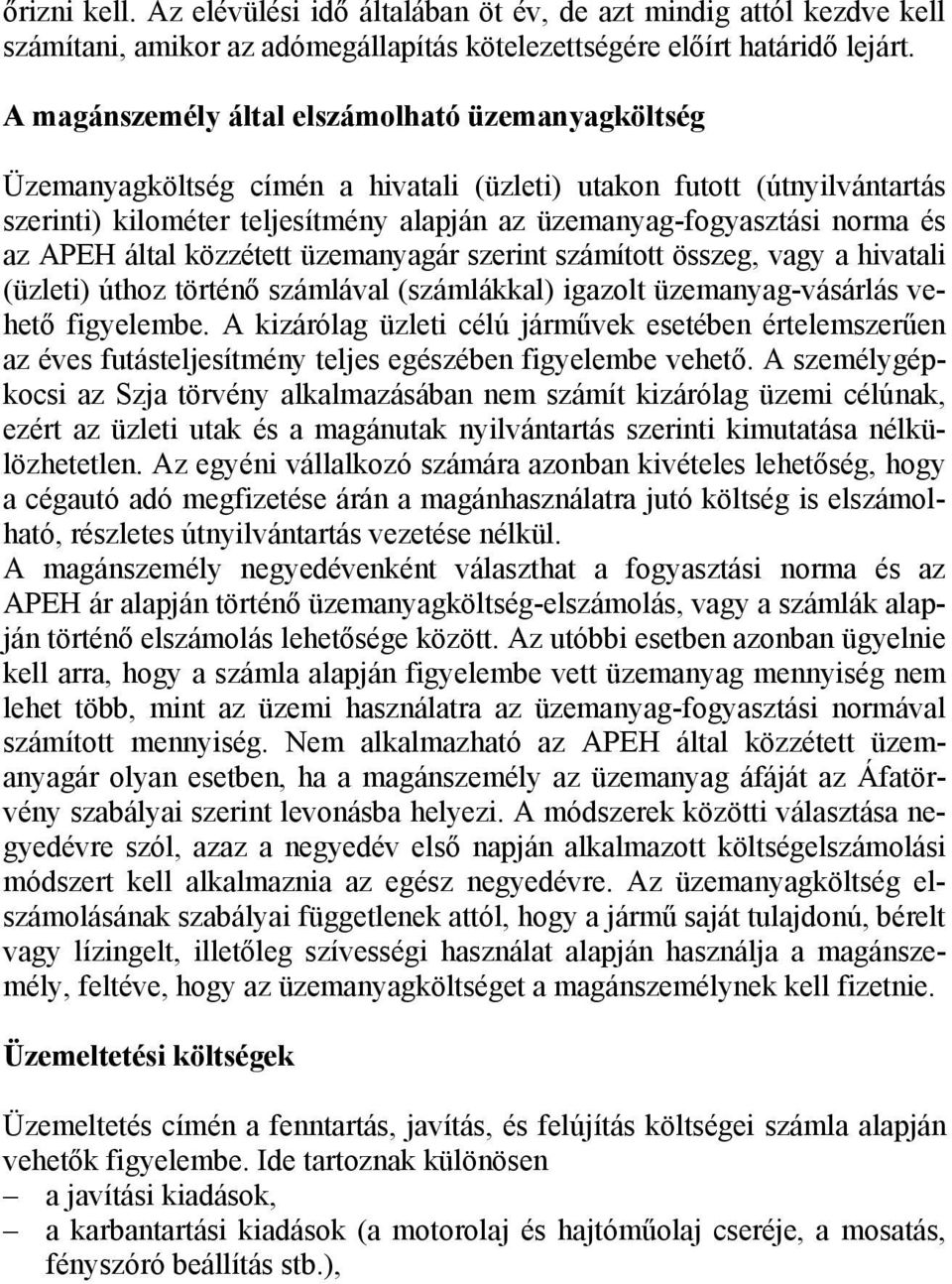 az APEH által közzétett üzemanyagár szerint számított összeg, vagy a hivatali (üzleti) úthoz történő számlával (számlákkal) igazolt üzemanyag-vásárlás vehető figyelembe.