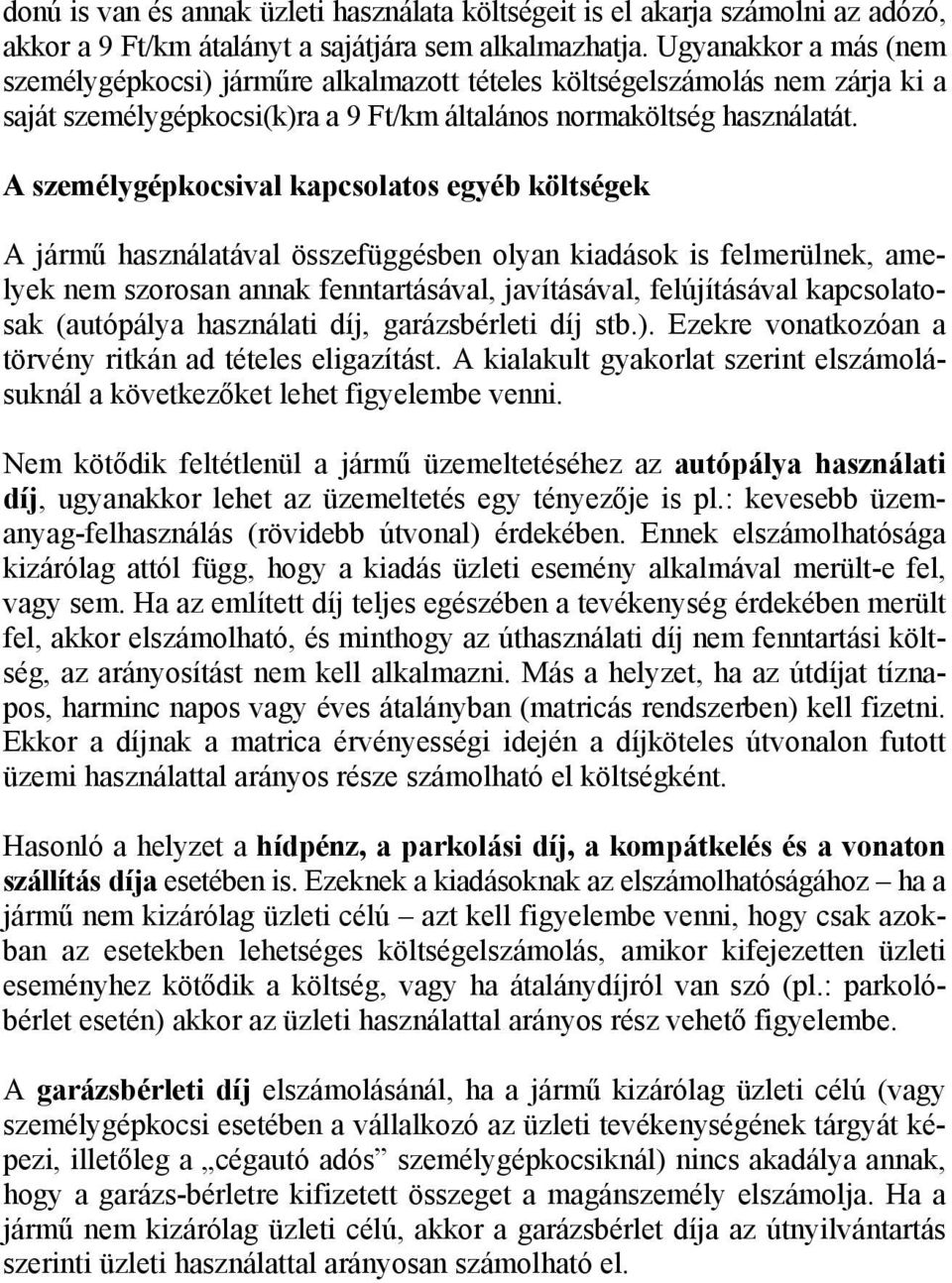 A személygépkocsival kapcsolatos egyéb költségek A jármű használatával összefüggésben olyan kiadások is felmerülnek, amelyek nem szorosan annak fenntartásával, javításával, felújításával