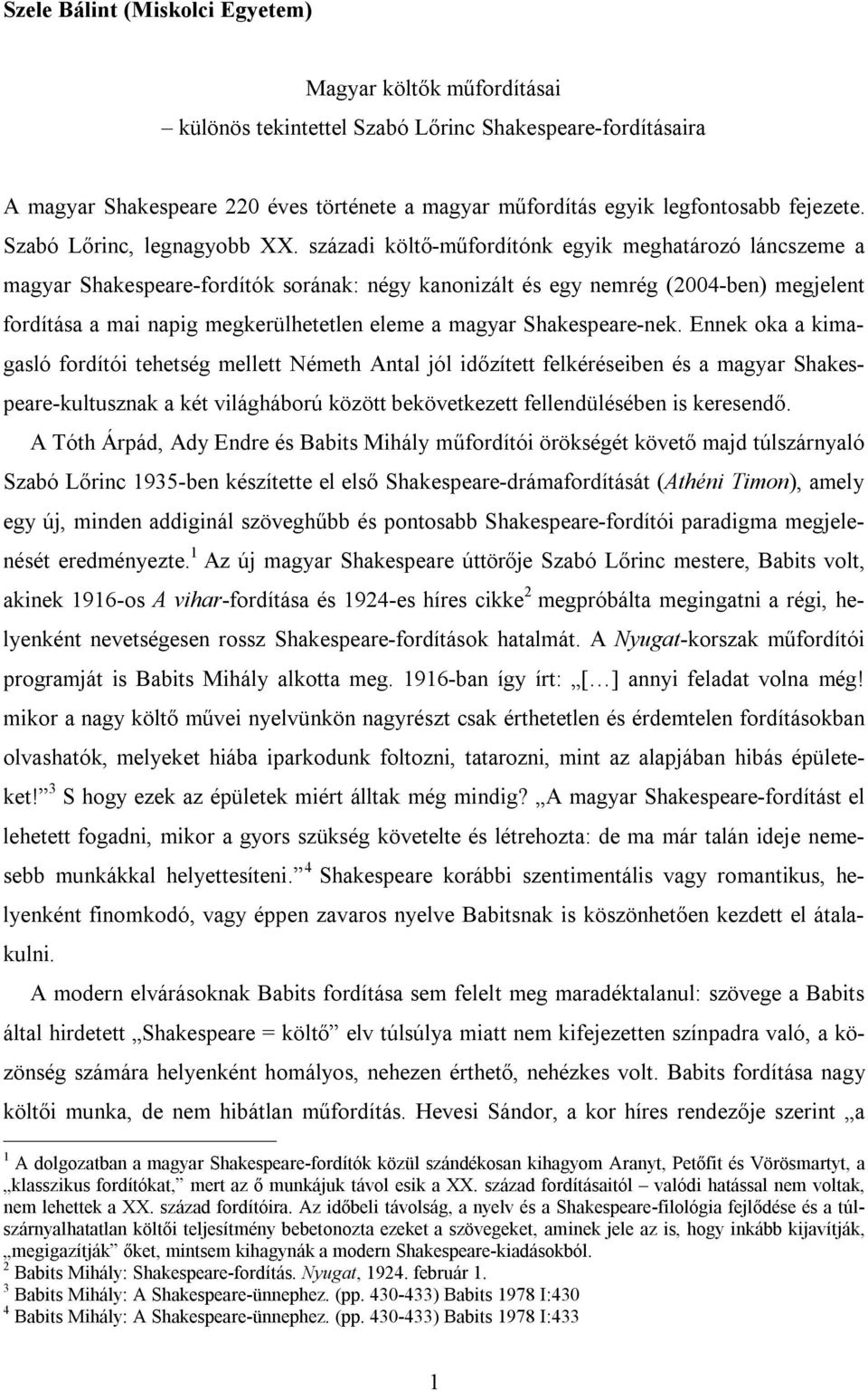 századi költő-műfordítónk egyik meghatározó láncszeme a magyar Shakespeare-fordítók sorának: négy kanonizált és egy nemrég (2004-ben) megjelent fordítása a mai napig megkerülhetetlen eleme a magyar