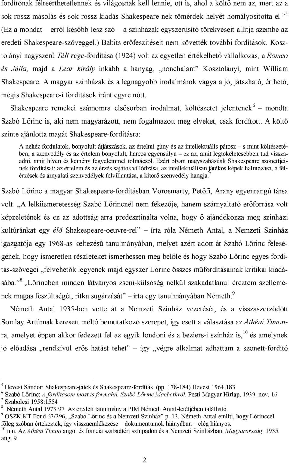 Kosztolányi nagyszerű Téli rege-fordítása (1924) volt az egyetlen értékelhető vállalkozás, a Romeo és Júlia, majd a Lear király inkább a hanyag, nonchalant Kosztolányi, mint William Shakespeare.