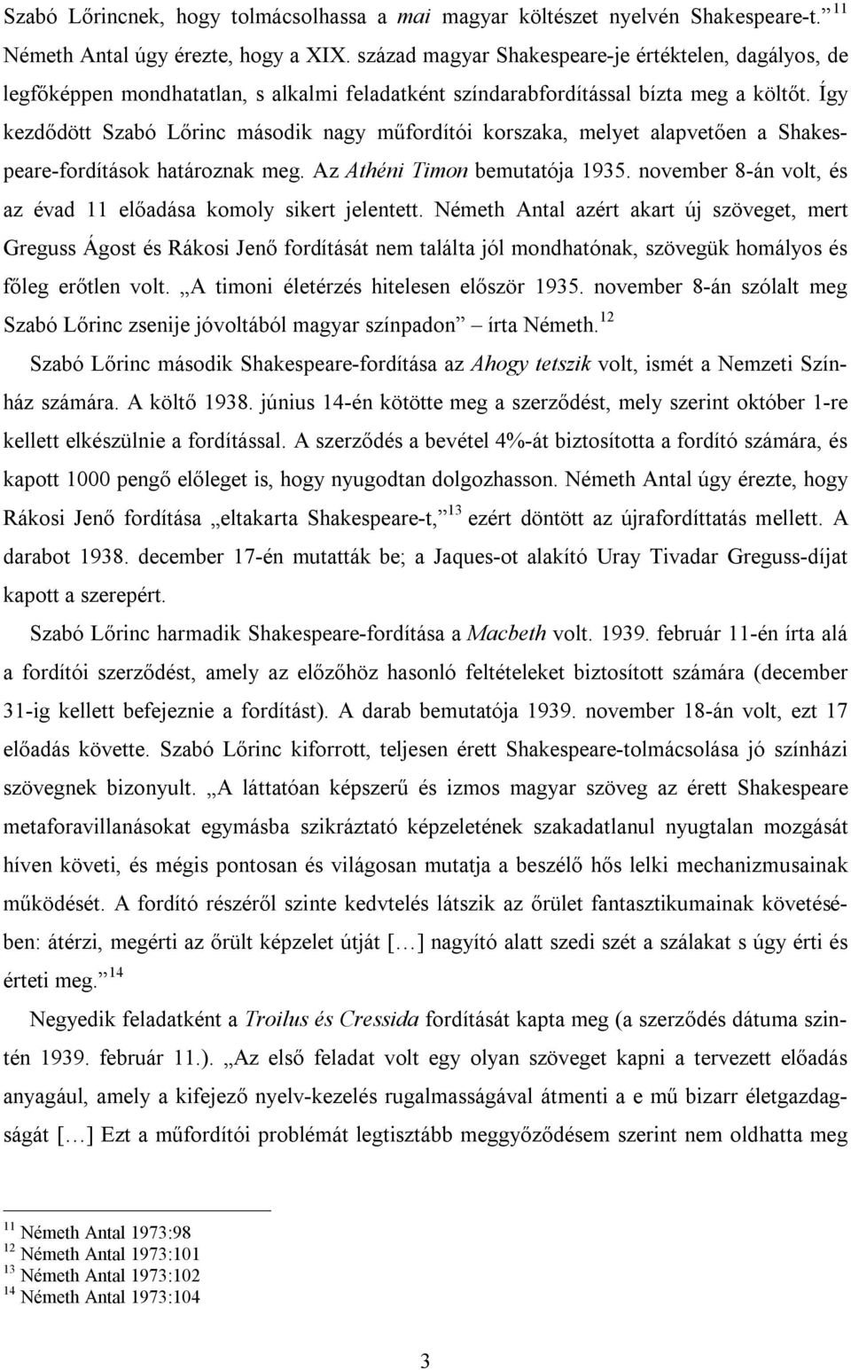 Így kezdődött Szabó Lőrinc második nagy műfordítói korszaka, melyet alapvetően a Shakespeare-fordítások határoznak meg. Az Athéni Timon bemutatója 1935.