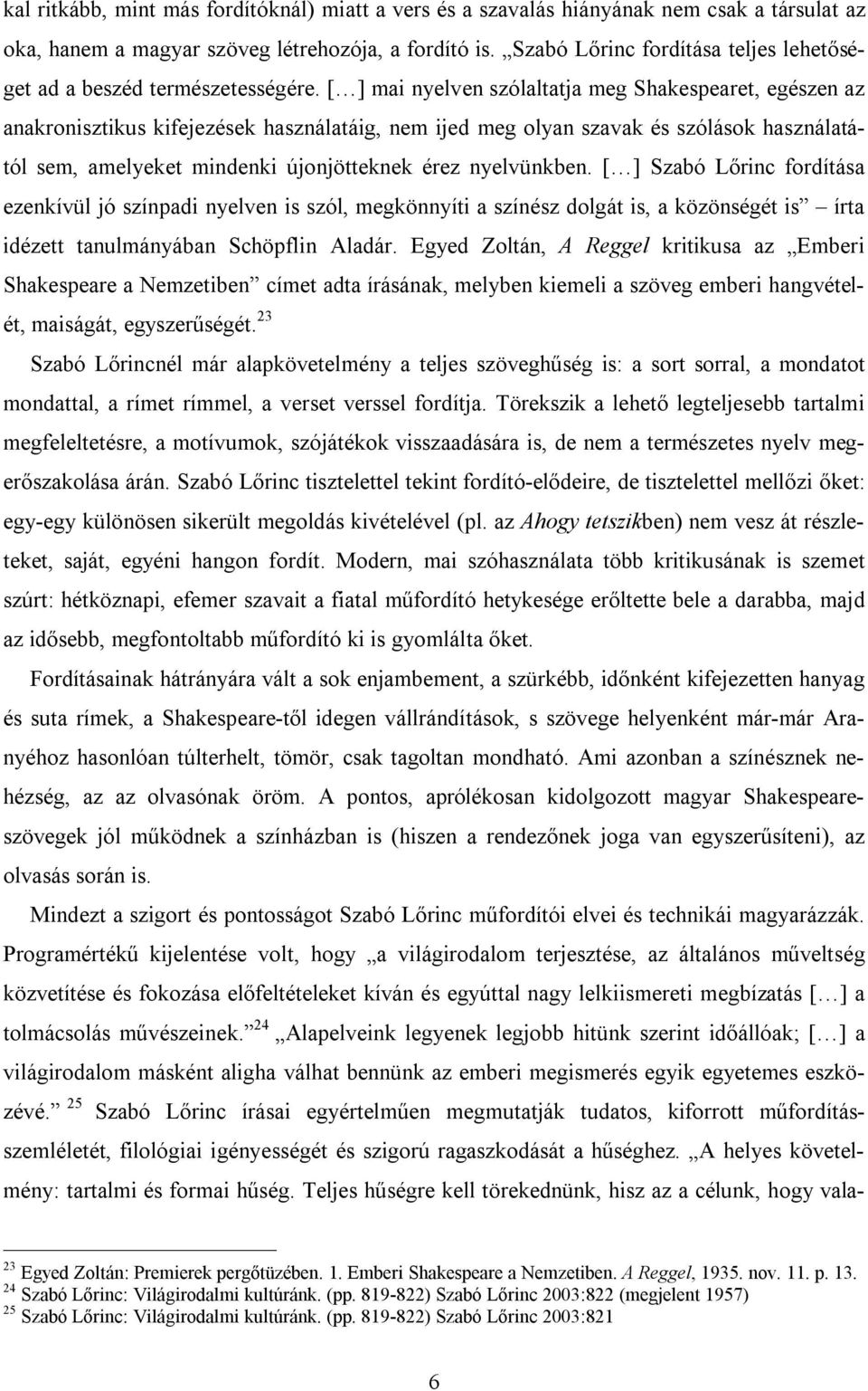 [ ] mai nyelven szólaltatja meg Shakespearet, egészen az anakronisztikus kifejezések használatáig, nem ijed meg olyan szavak és szólások használatától sem, amelyeket mindenki újonjötteknek érez