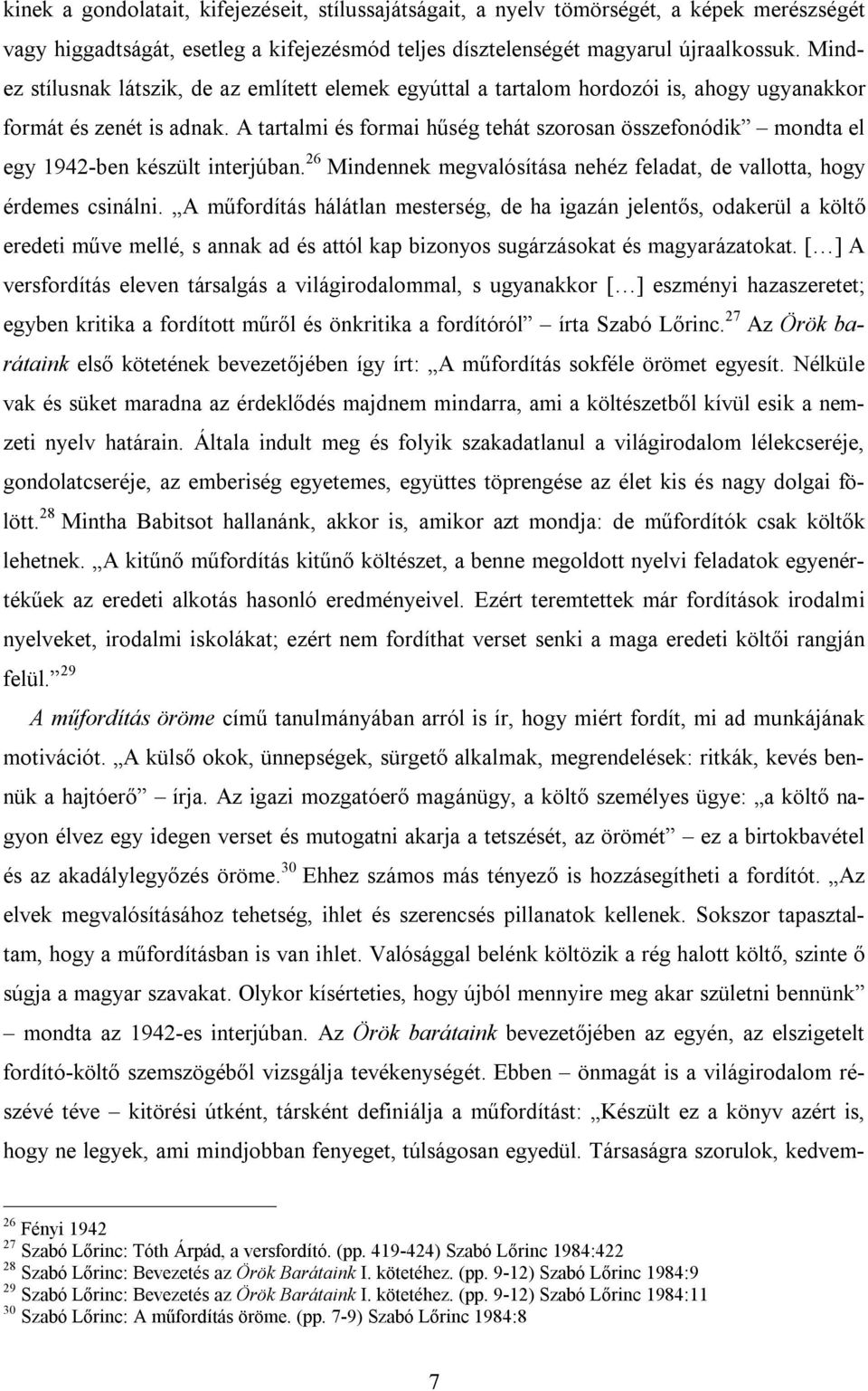 A tartalmi és formai hűség tehát szorosan összefonódik mondta el egy 1942-ben készült interjúban. 26 Mindennek megvalósítása nehéz feladat, de vallotta, hogy érdemes csinálni.