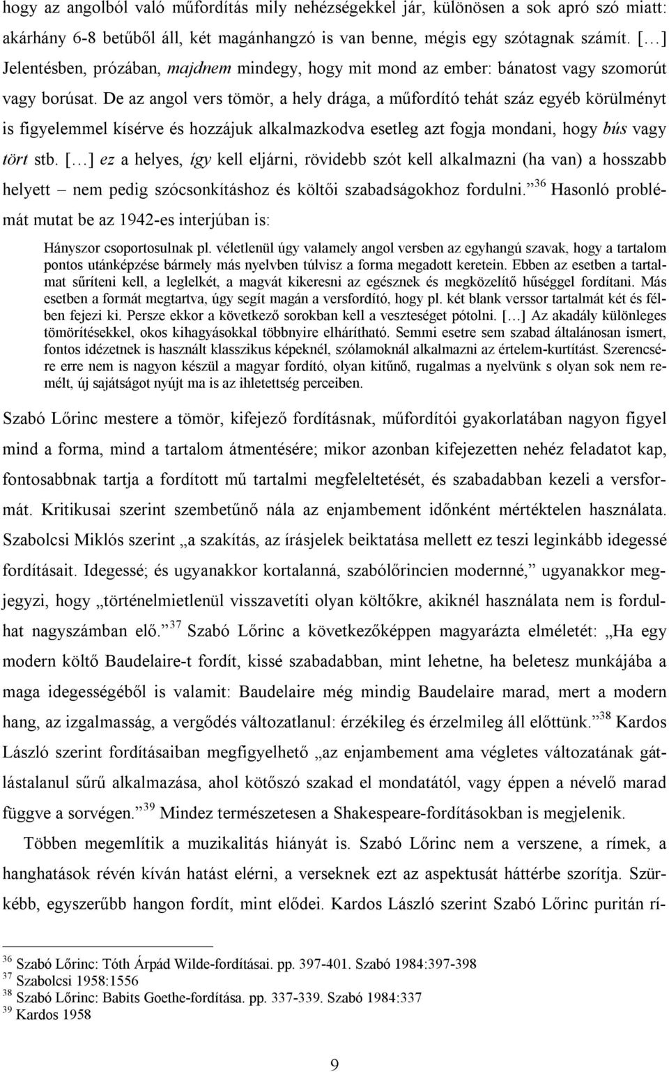 De az angol vers tömör, a hely drága, a műfordító tehát száz egyéb körülményt is figyelemmel kísérve és hozzájuk alkalmazkodva esetleg azt fogja mondani, hogy bús vagy tört stb.