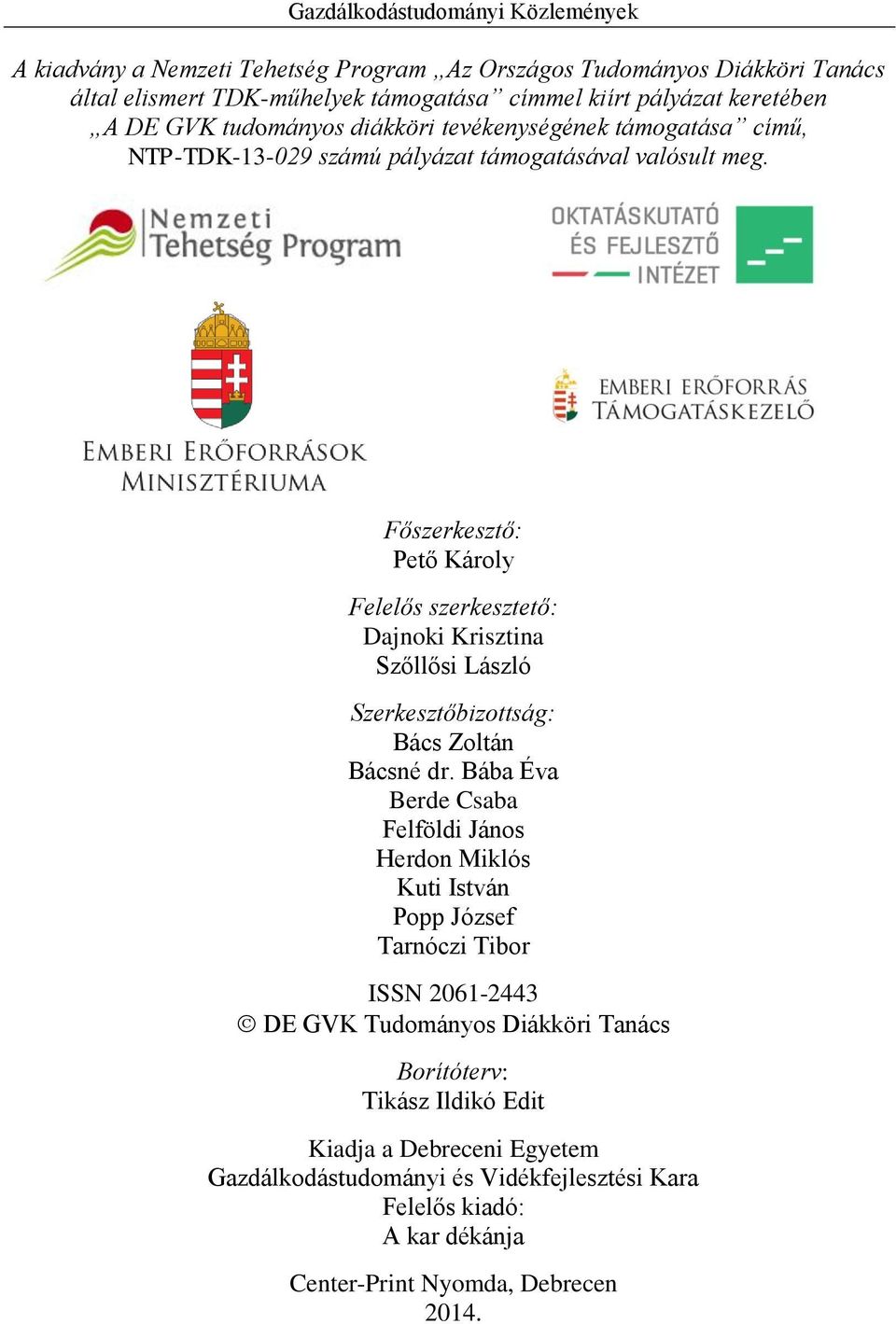 Főszerkesztő: Pető Károly Felelős szerkesztető: Dajnoki Krisztina Szőllősi László Szerkesztőbizottság: Bács Zoltán Bácsné dr.