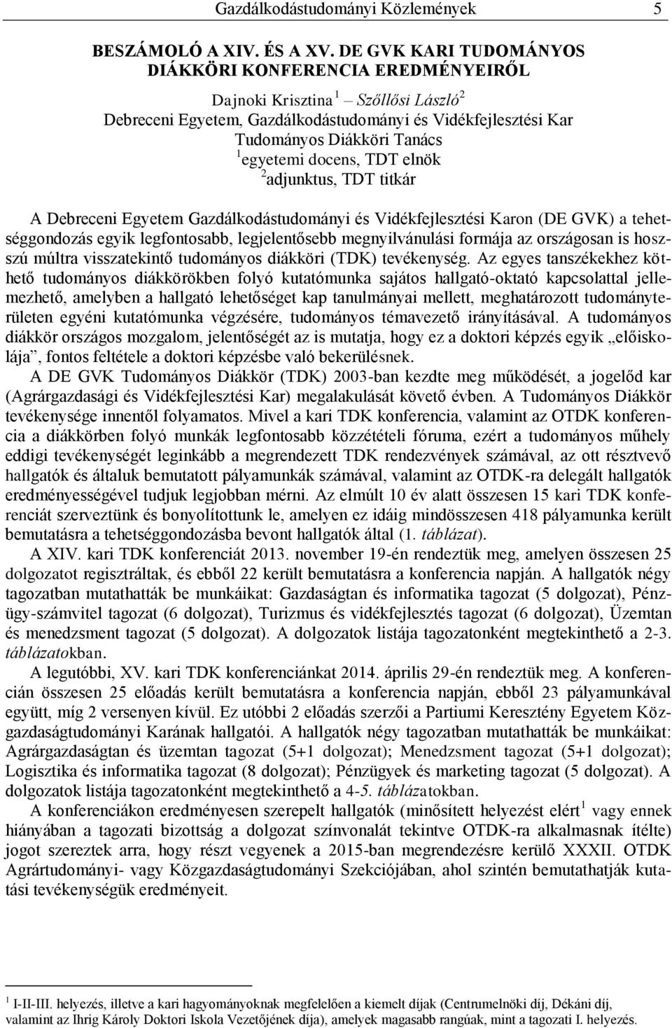 docens, TDT elnök 2 adjunktus, TDT titkár A Debreceni Egyetem Gazdálkodástudományi és Vidékfejlesztési Karon (DE GVK) a tehetséggondozás egyik legfontosabb, legjelentősebb megnyilvánulási formája az