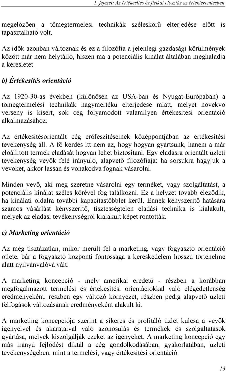 b) Értékesítés orientáció Az 1920-30-as években (különösen az USA-ban és Nyugat-Európában) a tömegtermelési technikák nagymértékő elterjedése miatt, melyet növekvı verseny is kísért, sok cég