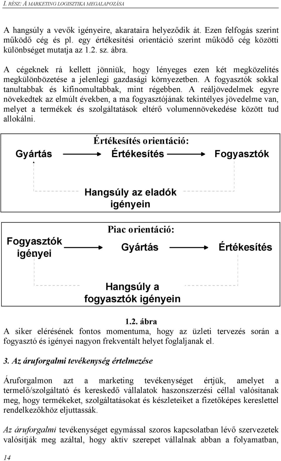 A cégeknek rá kellett jönniük, hogy lényeges ezen két megközelítés megkülönbözetése a jelenlegi gazdasági környezetben. A fogyasztók sokkal tanultabbak és kifinomultabbak, mint régebben.