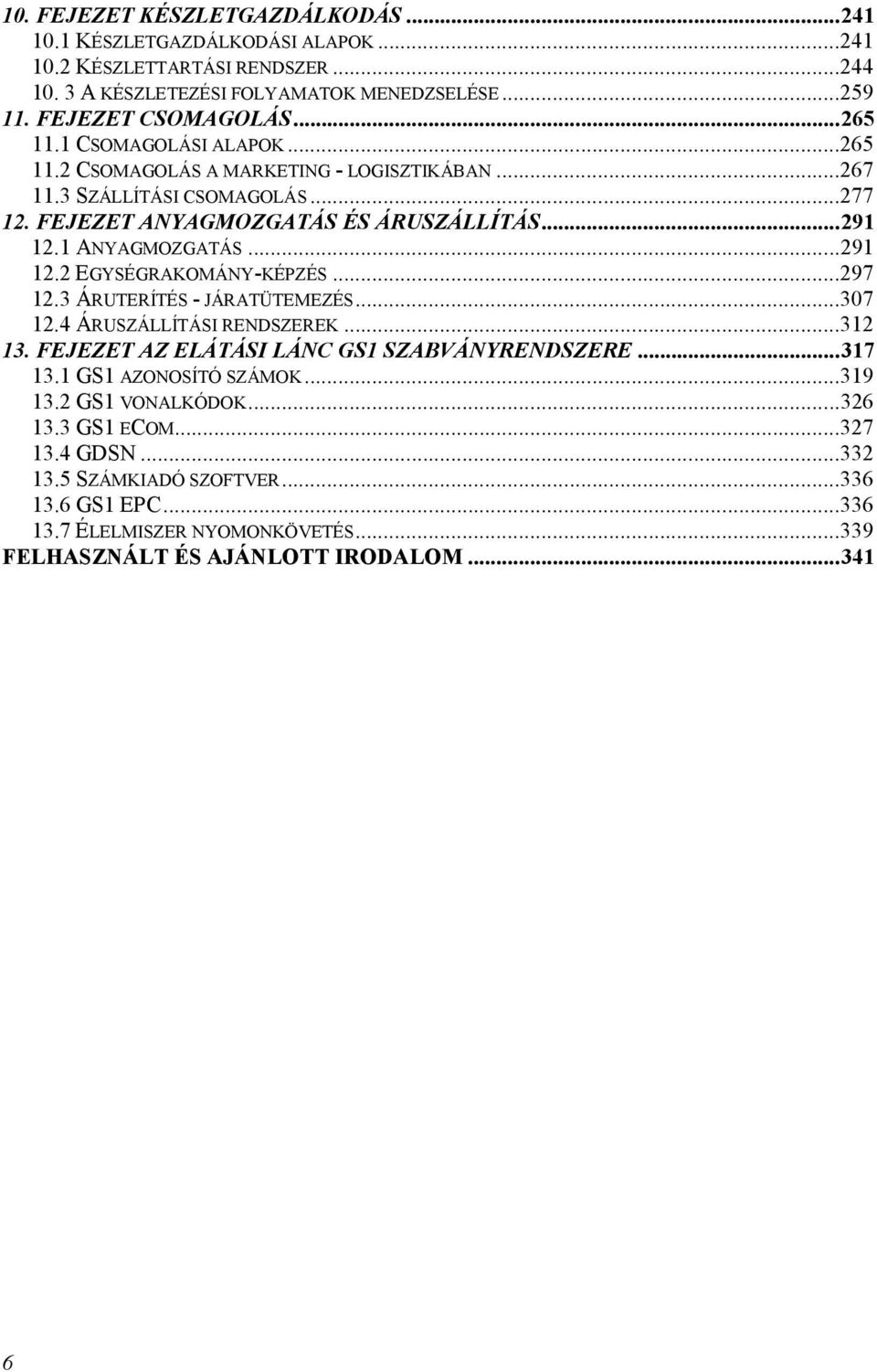 ..291 12.2 EGYSÉGRAKOMÁNY-KÉPZÉS...297 12.3 ÁRUTERÍTÉS - JÁRATÜTEMEZÉS...307 12.4 ÁRUSZÁLLÍTÁSI RENDSZEREK...312 13. FEJEZET AZ ELÁTÁSI LÁNC GS1 SZABVÁNYRENDSZERE...317 13.