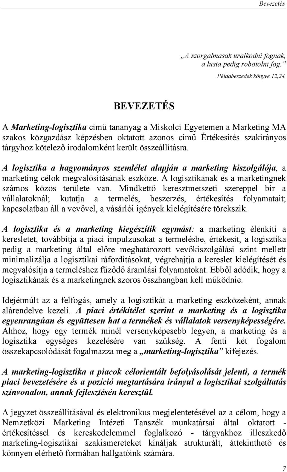 összeállításra. A logisztika a hagyományos szemlélet alapján a marketing kiszolgálója, a marketing célok megvalósításának eszköze. A logisztikának és a marketingnek számos közös területe van.