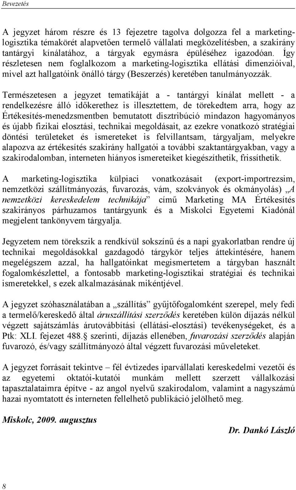 Természetesen a jegyzet tematikáját a - tantárgyi kínálat mellett - a rendelkezésre álló idıkerethez is illesztettem, de törekedtem arra, hogy az Értékesítés-menedzsmentben bemutatott disztribúció