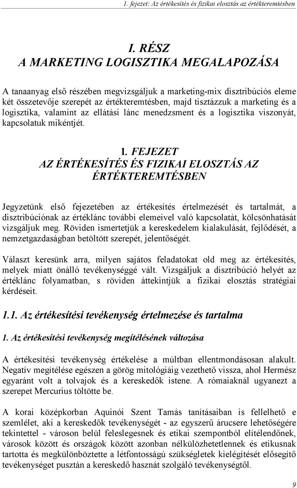 logisztika, valamint az ellátási lánc menedzsment és a logisztika viszonyát, kapcsolatuk mikéntjét. 1.