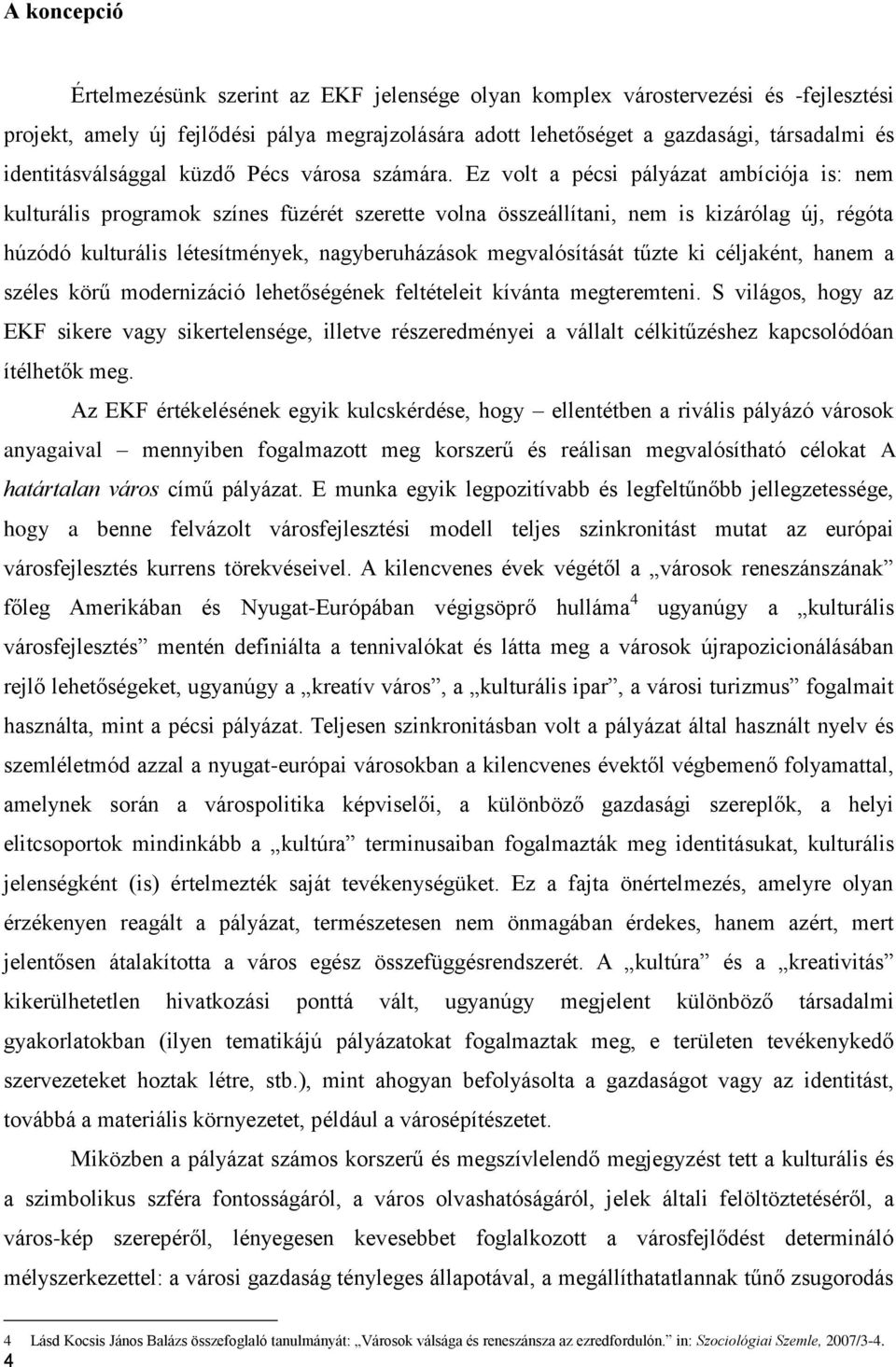 Ez volt a pécsi pályázat ambíciója is: nem kulturális programok színes füzérét szerette volna összeállítani, nem is kizárólag új, régóta húzódó kulturális létesítmények, nagyberuházások