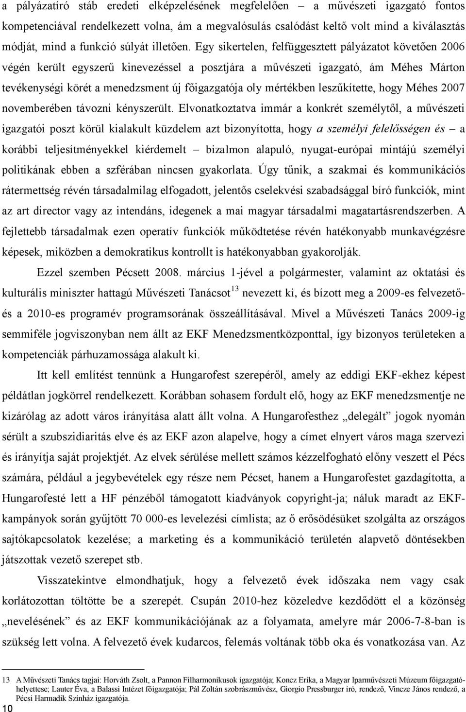 Egy sikertelen, felfüggesztett pályázatot követően 2006 végén került egyszerű kinevezéssel a posztjára a művészeti igazgató, ám Méhes Márton tevékenységi körét a menedzsment új főigazgatója oly