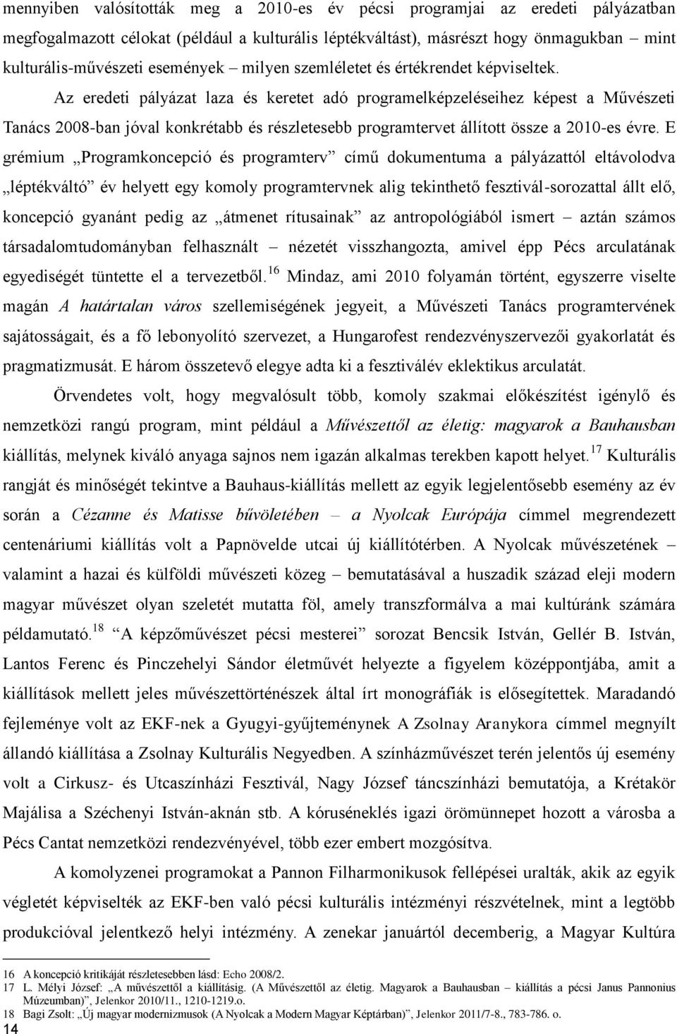 Az eredeti pályázat laza és keretet adó programelképzeléseihez képest a Művészeti Tanács 2008-ban jóval konkrétabb és részletesebb programtervet állított össze a 2010-es évre.