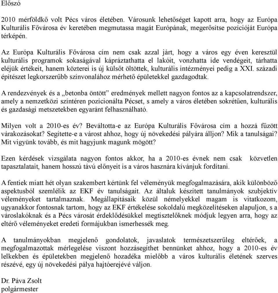 hanem közterei is új külsőt öltöttek, kulturális intézményei pedig a XXI. századi építészet legkorszerűbb színvonalához mérhető épületekkel gazdagodtak.