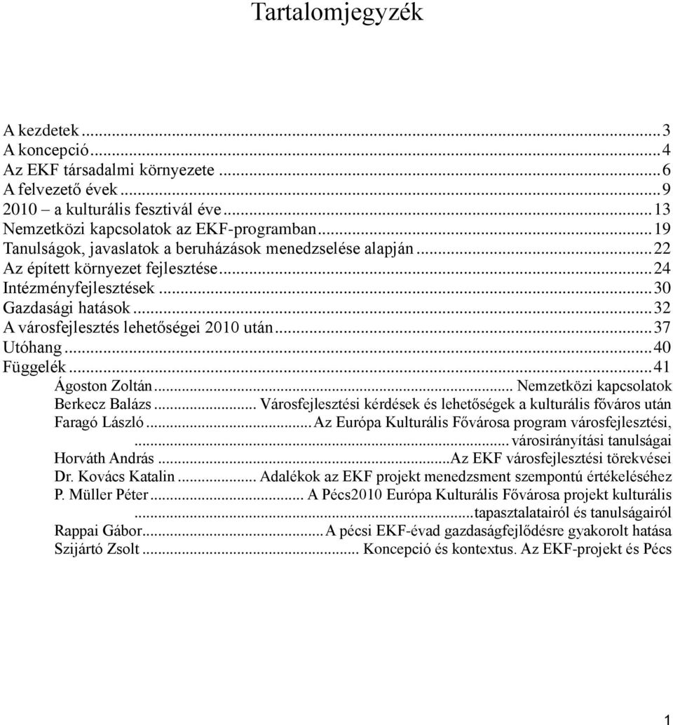 .. 37 Utóhang... 40 Függelék... 41 Ágoston Zoltán... Nemzetközi kapcsolatok Berkecz Balázs... Városfejlesztési kérdések és lehetőségek a kulturális főváros után Faragó László.