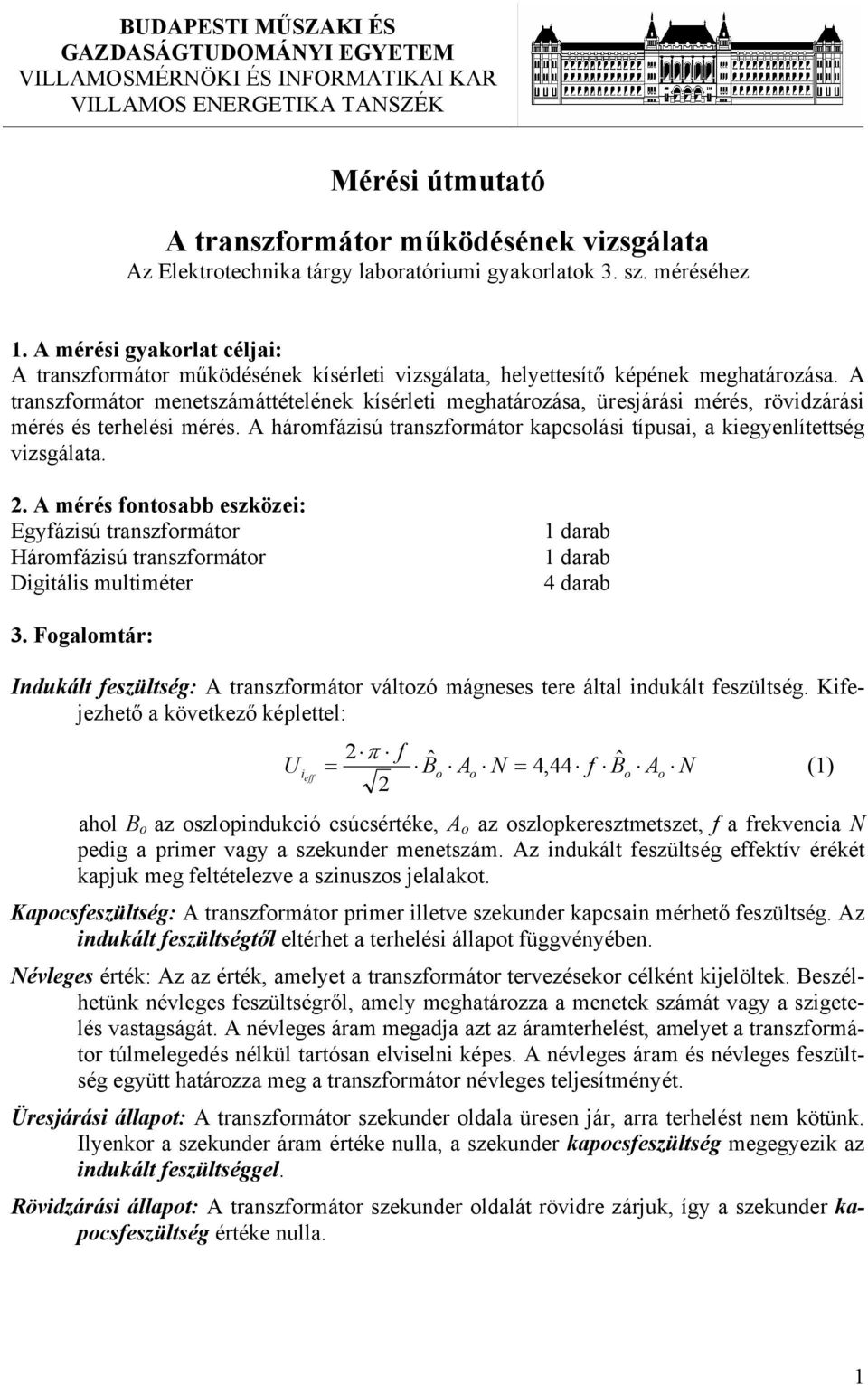 transzformátor menetszámáttételének kísérleti meghatározása, üresjárási mérés, rövidzárási mérés és terhelési mérés. háromfázisú transzformátor kapcsolási típusai, a kiegyenlítettség vizsgálata.