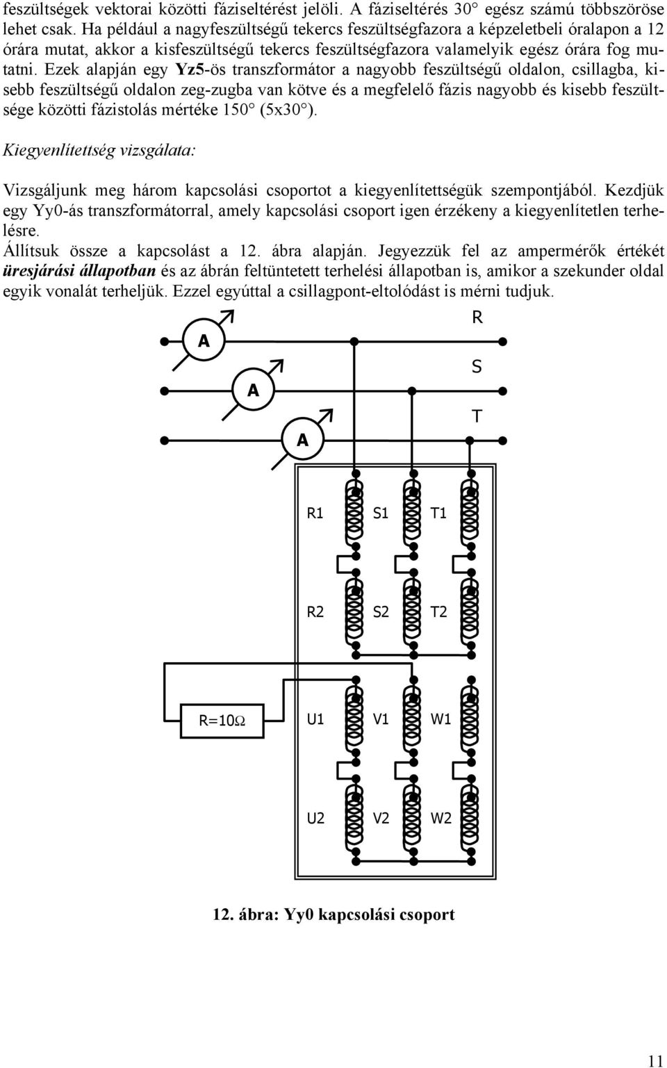 Ezek alapján egy Yz5-ös transzformátor a nagyobb feszültségű oldalon, csillagba, kisebb feszültségű oldalon zeg-zugba van kötve és a megfelelő fázis nagyobb és kisebb feszültsége közötti fázistolás