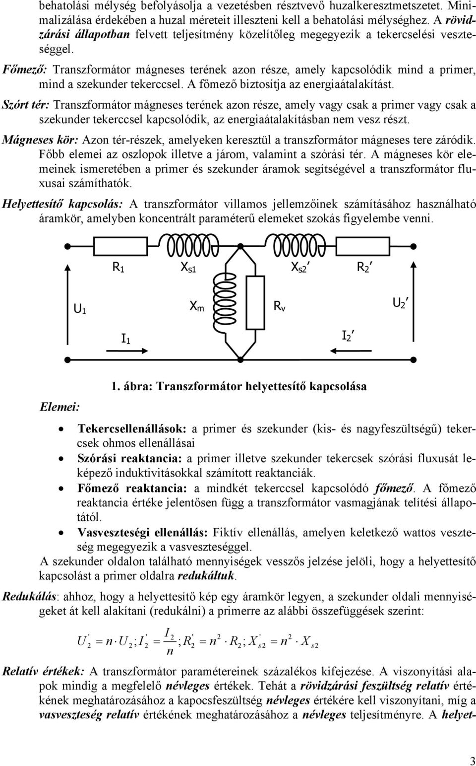 Főmező: Transzformátor mágneses terének azon része, amely kapcsolódik mind a primer, mind a szekunder tekerccsel. főmező biztosítja az energiaátalakítást.