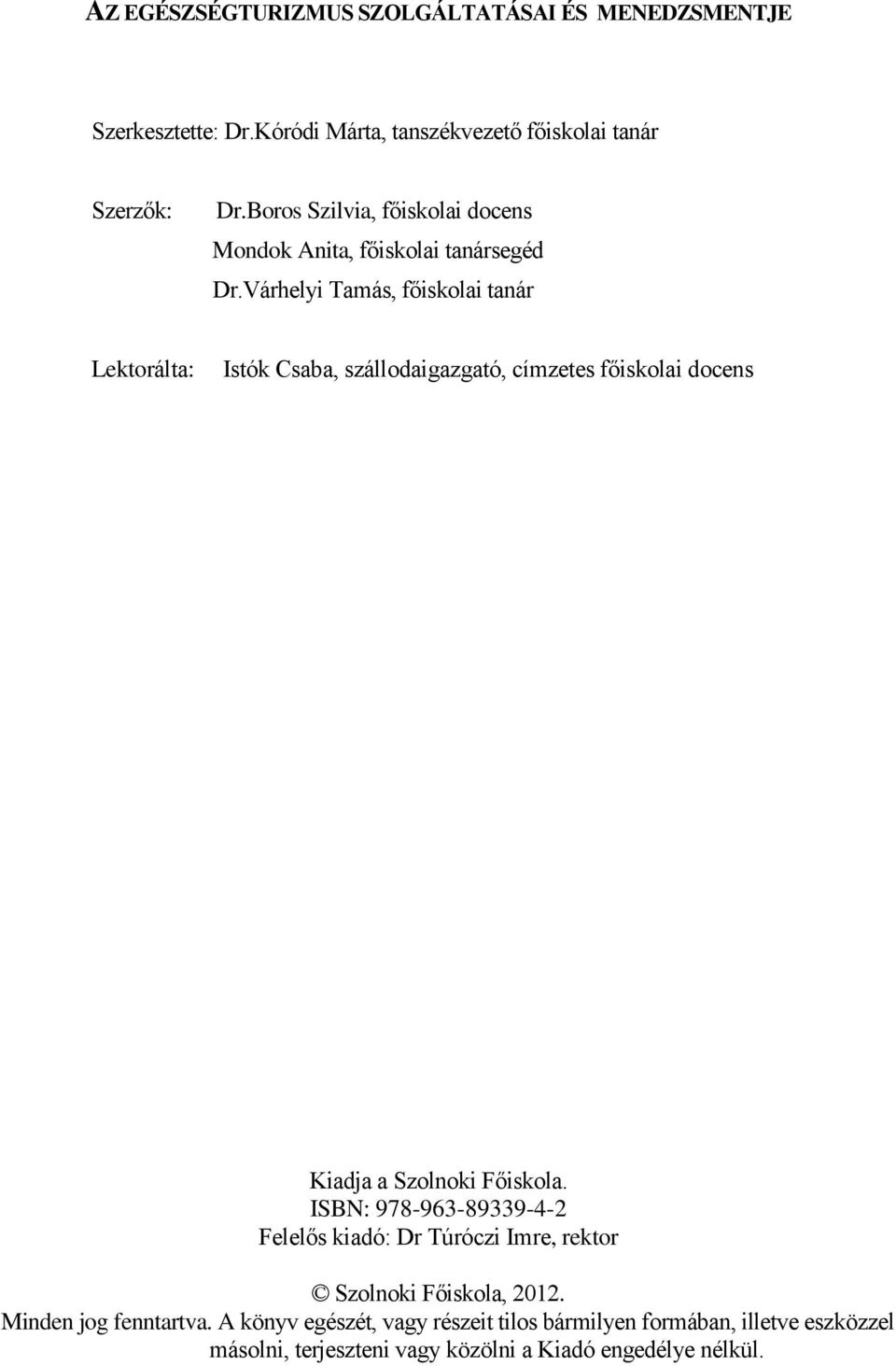 Várhelyi Tamás, főiskolai tanár Lektorálta: Istók Csaba, szállodaigazgató, címzetes főiskolai docens Kiadja a Szolnoki Főiskola.