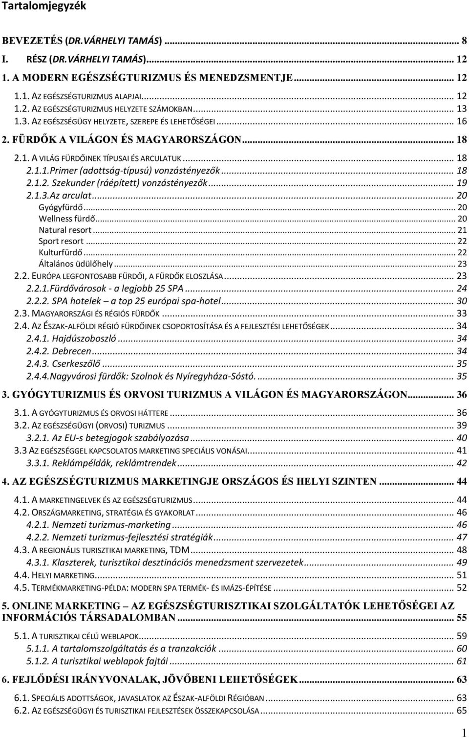 .. 18 2.1.2. Szekunder (ráépített) vonzástényezők... 19 2.1.3.Az arculat... 20 Gyógyfürdő... 20 Wellness fürdő... 20 Natural resort... 21 Sport resort... 22 Kulturfürdő... 22 Általános üdülőhely.