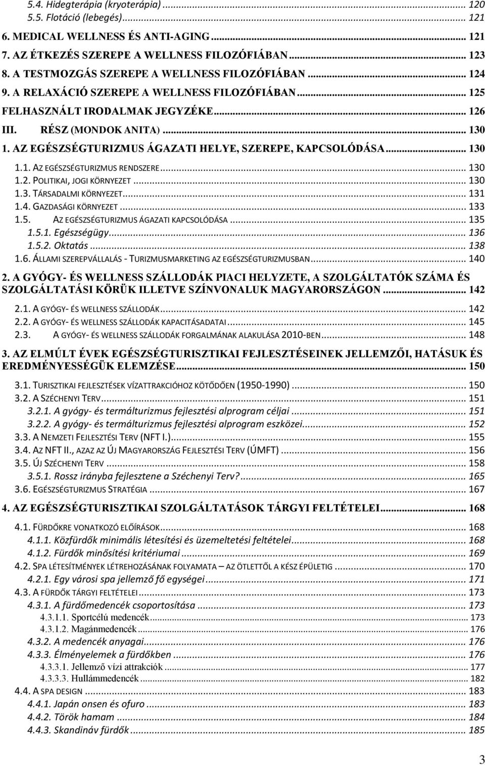 AZ EGÉSZSÉGTURIZMUS ÁGAZATI HELYE, SZEREPE, KAPCSOLÓDÁSA... 130 1.1. AZ EGÉSZSÉGTURIZMUS RENDSZERE... 130 1.2. POLITIKAI, JOGI KÖRNYEZET... 130 1.3. TÁRSADALMI KÖRNYEZET... 131 1.4.