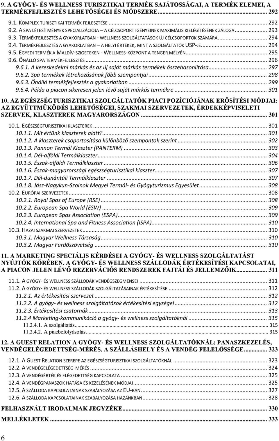 9.3. TERMÉKFEJLESZTÉS A GYAKORLATBAN - WELLNESS SZOLGÁLTATÁSOK ÚJ CÉLCSOPORTOK SZÁMÁRA... 294 9.4. TERMÉKFEJLESZTÉS A GYAKORLATBAN A HELYI ÉRTÉKEK, MINT A SZOLGÁLTATÓK USP-JE... 294 9.5.