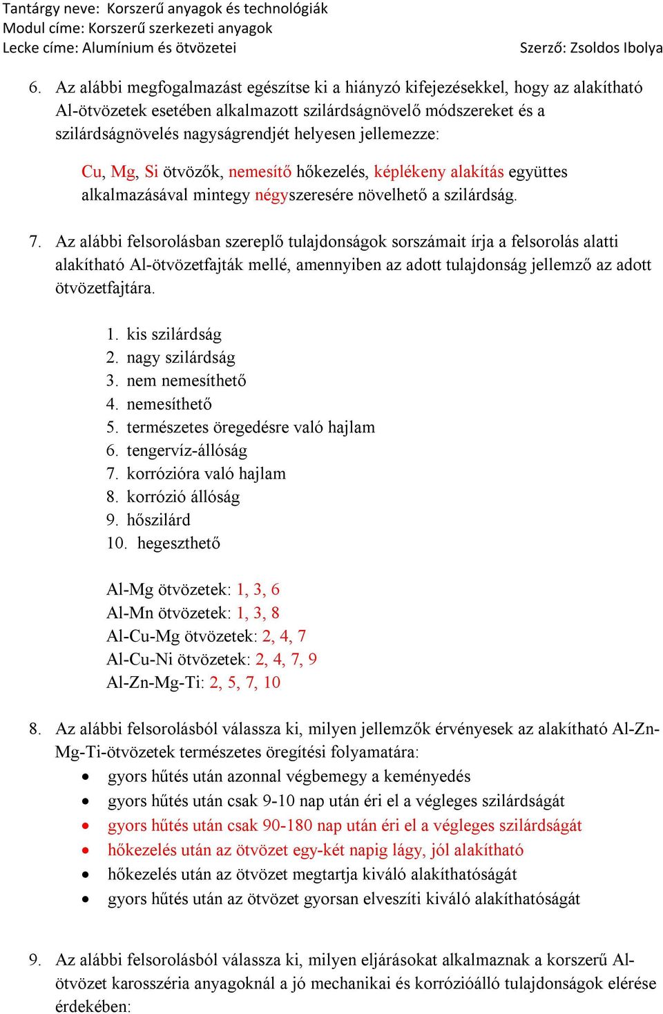 Az alábbi felsorolásban szereplő tulajdonságok sorszámait írja a felsorolás alatti alakítható Al-ötvözetfajták mellé, amennyiben az adott tulajdonság jellemző az adott ötvözetfajtára. 1.