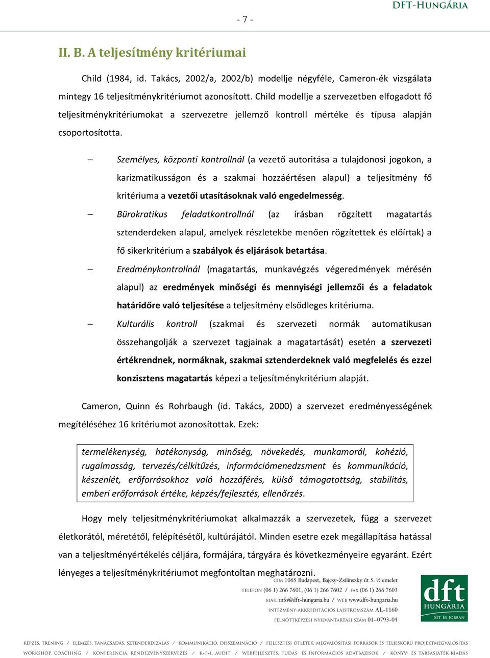 Személyes, központi kontrollnál (a vezető autoritása a tulajdonosi jogokon, a karizmatikusságon és a szakmai hozzáértésen alapul) a teljesítmény fő kritériuma a vezetői utasításoknak való