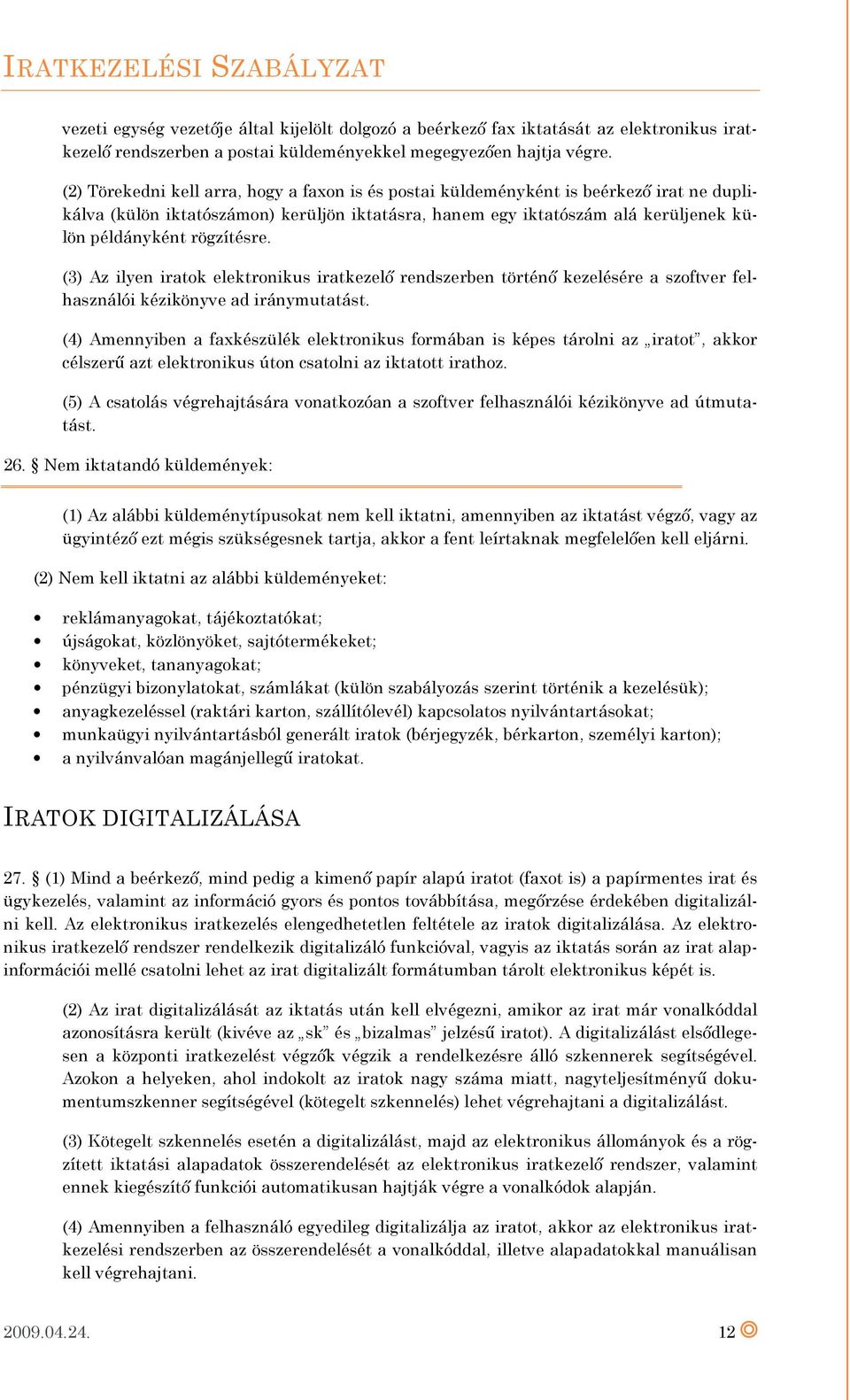 rögzítésre. (3) Az ilyen iratok elektronikus iratkezelő rendszerben történő kezelésére a szoftver felhasználói kézikönyve ad iránymutatást.